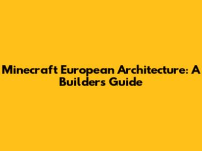 Minecraft European Architecture: A Builder's Guide