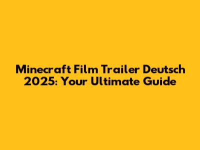 Minecraft Film Trailer Deutsch 2025: Your Ultimate Guide