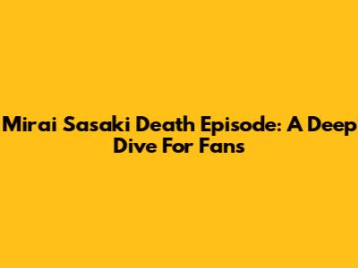 Mirai Sasaki Death Episode: A Deep Dive For Fans