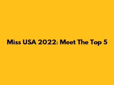 Miss USA 2022: Meet The Top 5