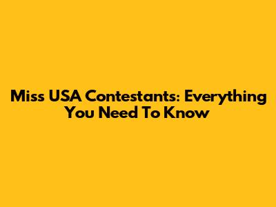 Miss USA Contestants: Everything You Need To Know