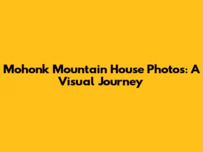 Mohonk Mountain House Photos: A Visual Journey