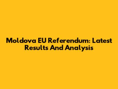 Moldova EU Referendum: Latest Results And Analysis