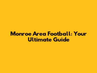 Monroe Area Football: Your Ultimate Guide