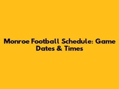 Monroe Football Schedule: Game Dates & Times