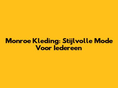 Monroe Kleding: Stijlvolle Mode Voor Iedereen