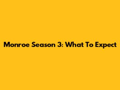 Monroe Season 3: What To Expect