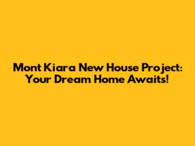 Mont Kiara New House Project: Your Dream Home Awaits!