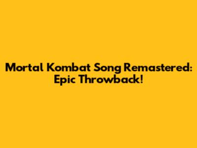 Mortal Kombat Song Remastered: Epic Throwback!