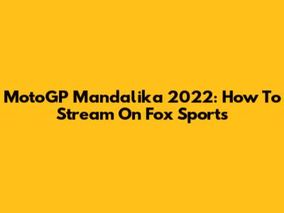 MotoGP Mandalika 2022: How To Stream On Fox Sports