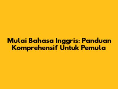 Mulai Bahasa Inggris: Panduan Komprehensif Untuk Pemula