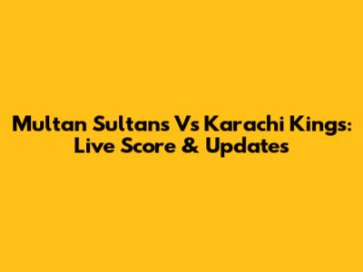 Multan Sultans Vs Karachi Kings: Live Score & Updates