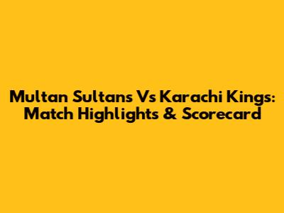 Multan Sultans Vs Karachi Kings: Match Highlights & Scorecard
