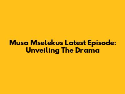 Musa Mseleku's Latest Episode: Unveiling The Drama