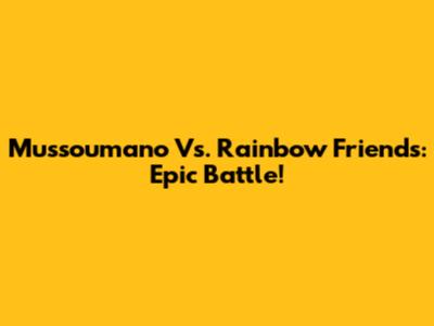 Mussoumano Vs. Rainbow Friends: Epic Battle!