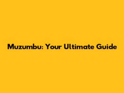 Muzumbu: Your Ultimate Guide