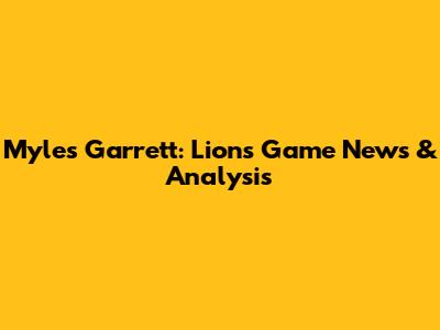 Myles Garrett: Lions Game News & Analysis