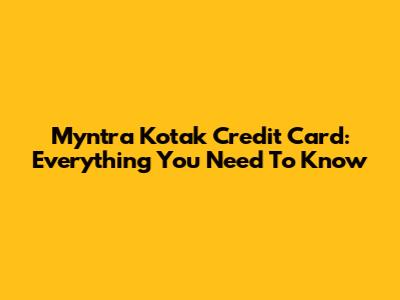 Myntra Kotak Credit Card: Everything You Need To Know