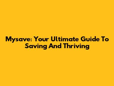 Mysave: Your Ultimate Guide To Saving And Thriving