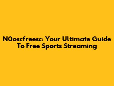 N0oscfreesc: Your Ultimate Guide To Free Sports Streaming