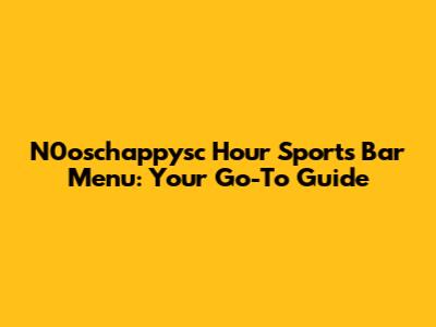 N0oschappysc Hour Sports Bar Menu: Your Go-To Guide