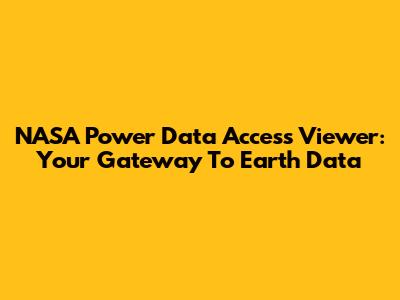 NASA Power Data Access Viewer: Your Gateway To Earth Data