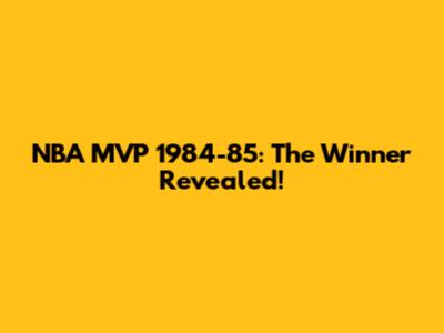 NBA MVP 1984-85: The Winner Revealed!