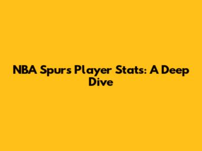 NBA Spurs Player Stats: A Deep Dive