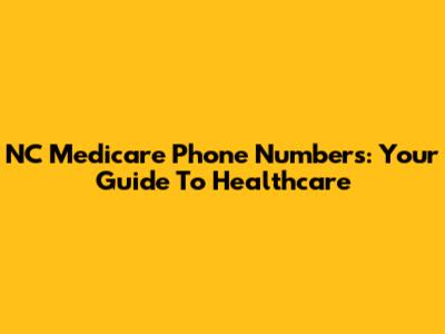 NC Medicare Phone Numbers: Your Guide To Healthcare