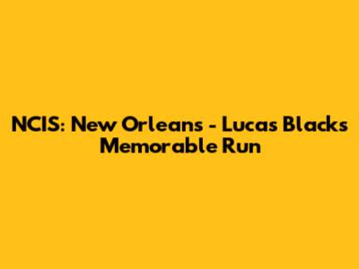 NCIS: New Orleans - Lucas Black's Memorable Run