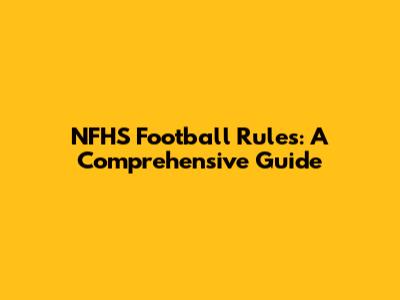 NFHS Football Rules: A Comprehensive Guide