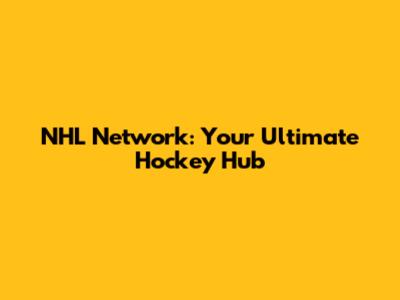 NHL Network: Your Ultimate Hockey Hub