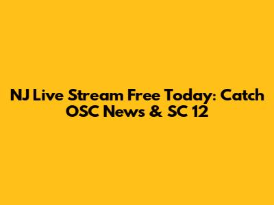 NJ Live Stream Free Today: Catch OSC News & SC 12