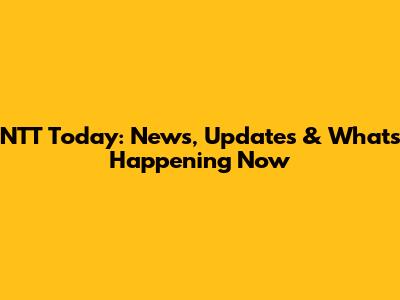 NTT Today: News, Updates & What's Happening Now