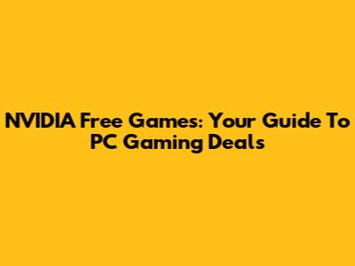 NVIDIA Free Games: Your Guide To PC Gaming Deals