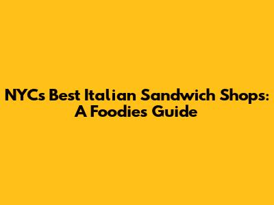 NYC's Best Italian Sandwich Shops: A Foodie's Guide