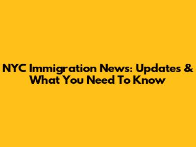 NYC Immigration News: Updates & What You Need To Know