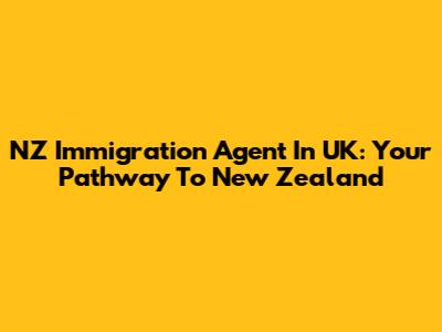 NZ Immigration Agent In UK: Your Pathway To New Zealand