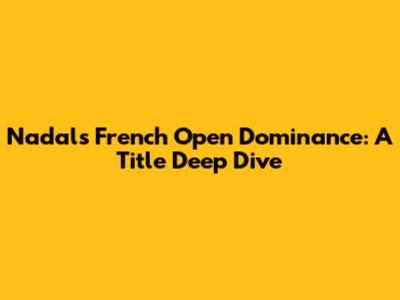 Nadal's French Open Dominance: A Title Deep Dive
