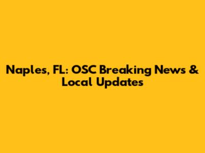 Naples, FL: OSC Breaking News & Local Updates