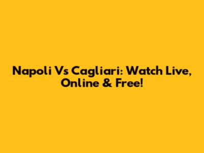 Napoli Vs Cagliari: Watch Live, Online & Free!