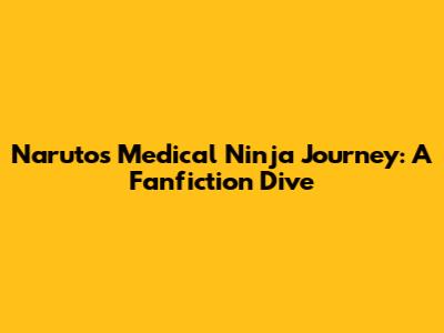 Naruto's Medical Ninja Journey: A Fanfiction Dive