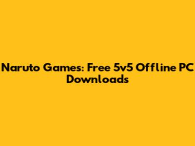 Naruto Games: Free 5v5 Offline PC Downloads