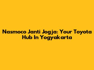 Nasmoco Janti Jogja: Your Toyota Hub In Yogyakarta