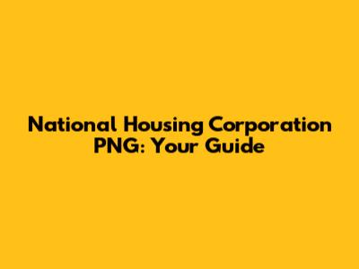 National Housing Corporation PNG: Your Guide