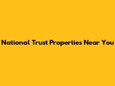 National Trust Properties Near You