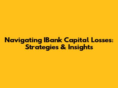 Navigating IBank Capital Losses: Strategies & Insights