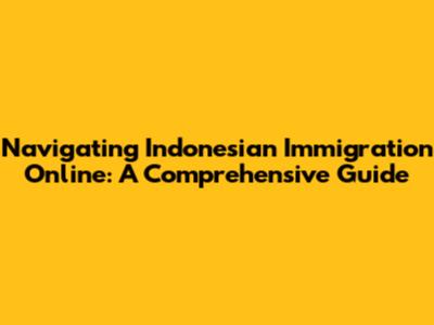 Navigating Indonesian Immigration Online: A Comprehensive Guide