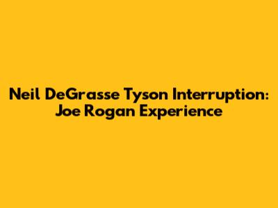 Neil DeGrasse Tyson Interruption: Joe Rogan Experience