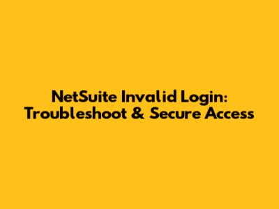NetSuite Invalid Login: Troubleshoot & Secure Access